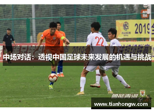 中场对话：透视中国足球未来发展的机遇与挑战