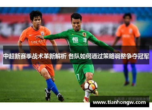 中超新赛季战术革新解析 各队如何通过策略调整争夺冠军