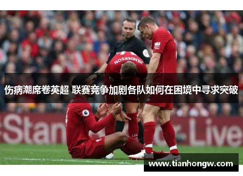 伤病潮席卷英超 联赛竞争加剧各队如何在困境中寻求突破
