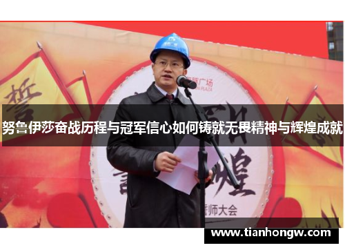 努鲁伊莎奋战历程与冠军信心如何铸就无畏精神与辉煌成就