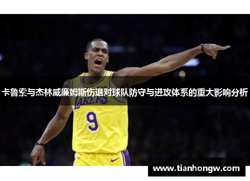 卡鲁索与杰林威廉姆斯伤退对球队防守与进攻体系的重大影响分析