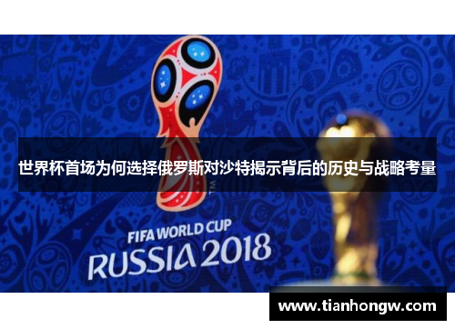 世界杯首场为何选择俄罗斯对沙特揭示背后的历史与战略考量
