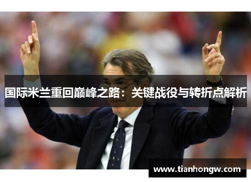 国际米兰重回巅峰之路：关键战役与转折点解析
