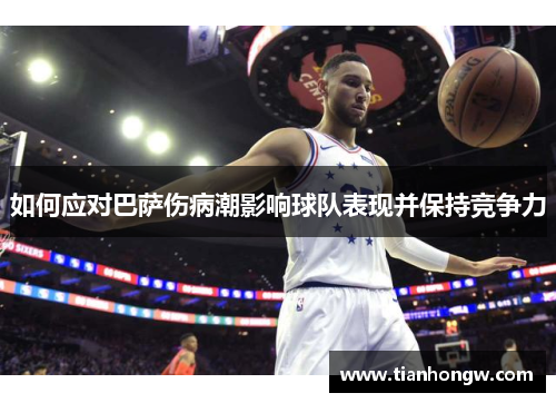 如何应对巴萨伤病潮影响球队表现并保持竞争力