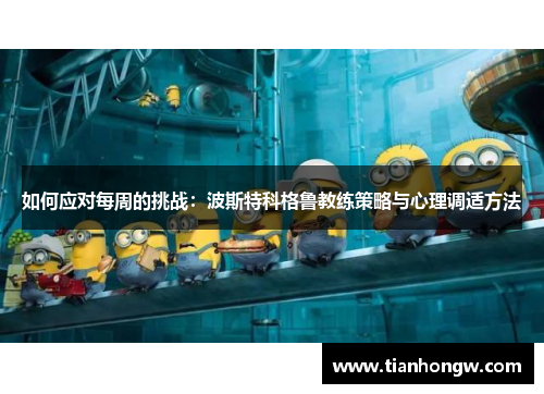 如何应对每周的挑战:波斯特科格鲁教练策略与心理调适方法 如何应对每周的挑战:波斯特科格鲁教练策略与心理调适方法