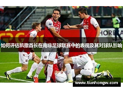 如何评估凯撒酋长在南非足球联赛中的表现及其对球队影响